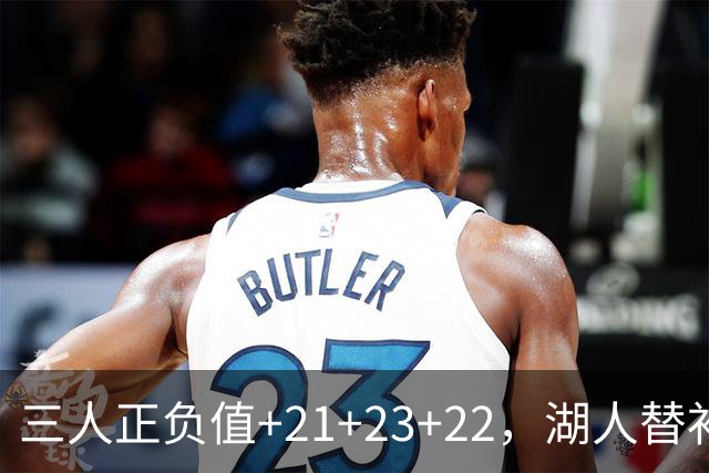 三人正负值+21+23+22，湖人替补席打崩快船